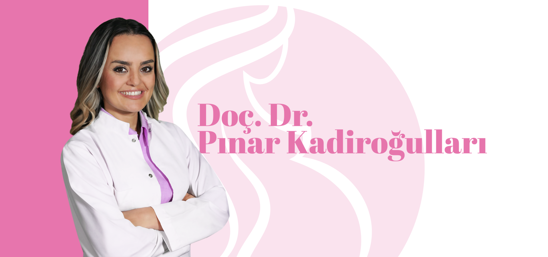Assoc. Dr. Pınar Kadiroğulları
Gynecology and Obstetrics Specialist
