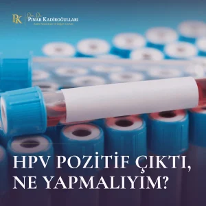 HPV Pozitif Çıktı, Ne Yapmalıyım