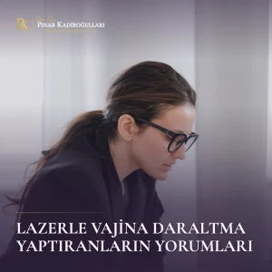 Lazerle Vajina Daraltma Yaptıranların Yorumları