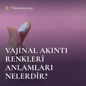 vajinal akıntı renkleri anlamları