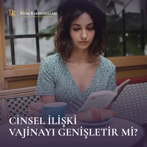 Cinsel İlişki Vajinal Genişlemeye Neden Olur mu?